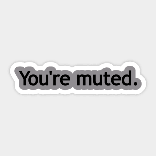 You're muted. (Black print.) Sticker